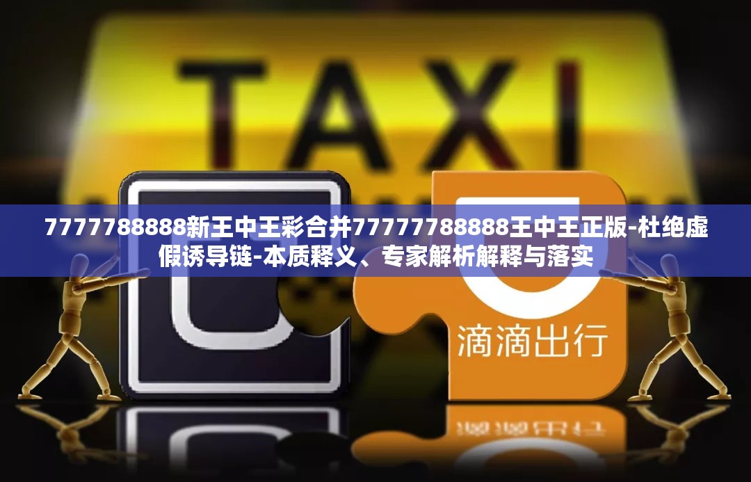 7777788888新王中王彩合并77777788888王中王正版-杜绝虚假诱导链-本质释义、专家解析解释与落实