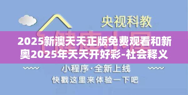 2025新澳天天正版免费观看和新奥2025年天天开好彩-社会释义、解释与落实-留心欺诈性广告