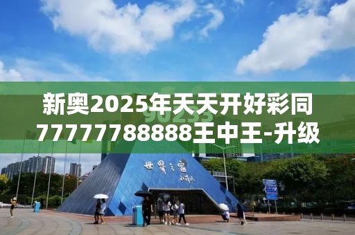 新奥2025年天天开好彩同77777788888王中王-升级分析、专家解读解释与落实,谨防华而不实包装