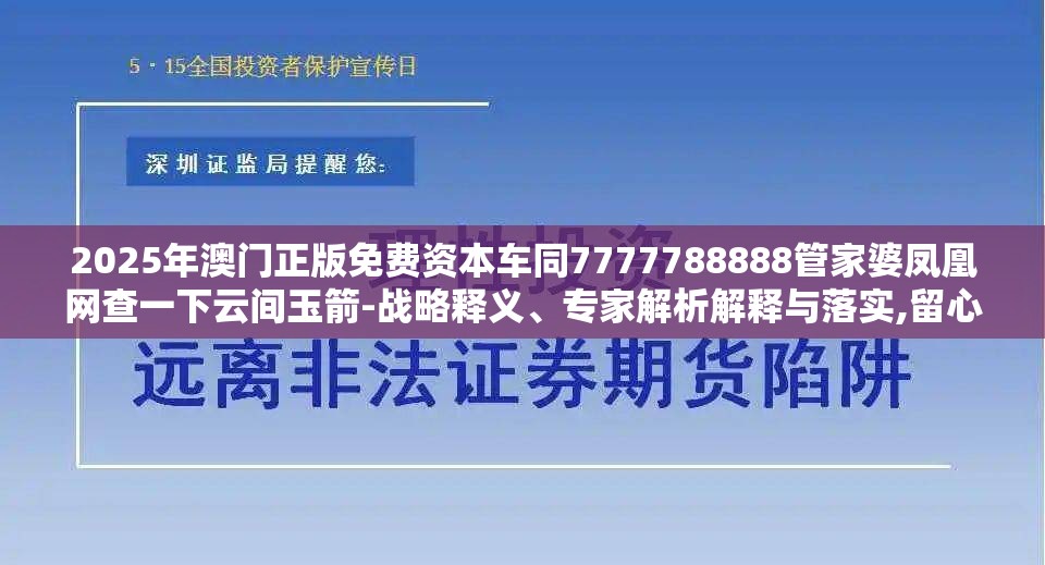 2025年澳门正版免费资本车同7777788888管家婆凤凰网查一下云间玉箭-战略释义、专家解析解释与落实,留心欺诈性营销