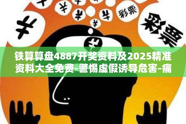 铁算算盘4887开奖资料及2025精准资料大全免费-警惕虚假诱导危害-痛点释义、专家解析解释与落实
