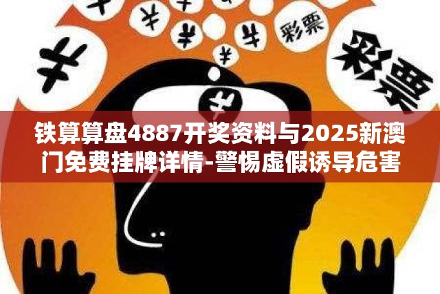 铁算算盘4887开奖资料与2025新澳门免费挂牌详情-警惕虚假诱导危害-痛点释义、专家解析解释与落实
