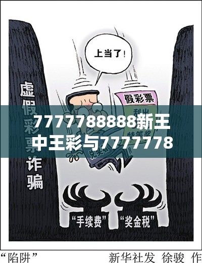 7777788888新王中王彩与77777788888免费四肖-详尽解答、专家解读解释与落实?小心虚假的陷阱