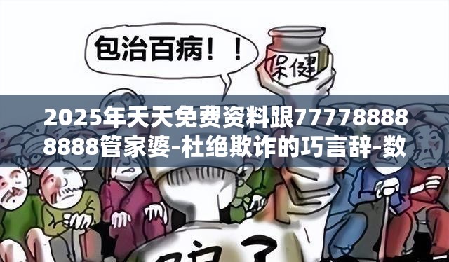 2025年天天免费资料跟777788888888管家婆-杜绝欺诈的巧言辞-数字释义、专家解析解释与落实