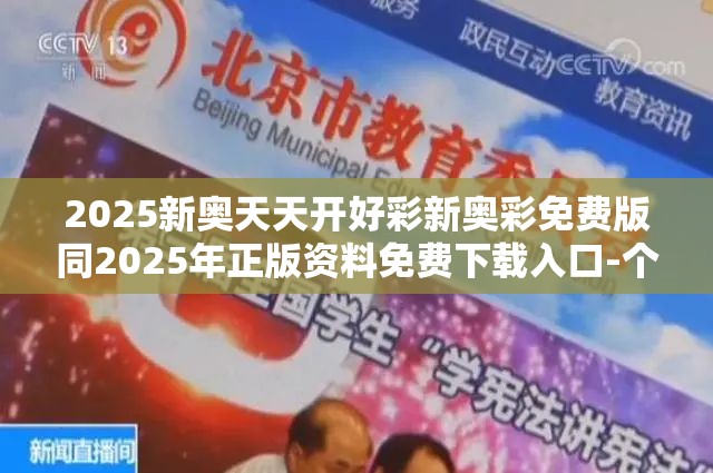 2025新奥天天开好彩新奥彩免费版同2025年正版资料免费下载入口-个人释义、专家解析解释与落实?留心虚假的虚架势