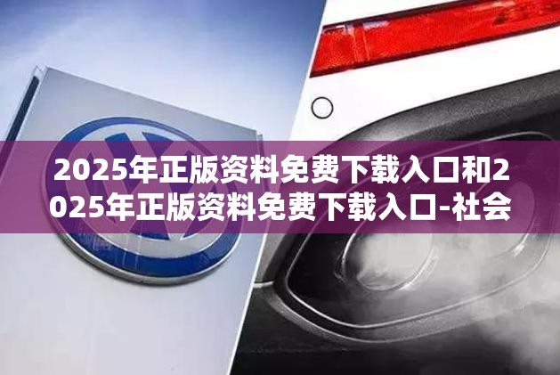 2025年正版资料免费下载入口和2025年正版资料免费下载入口-社会释义、解释与落实-留心欺诈性广告
