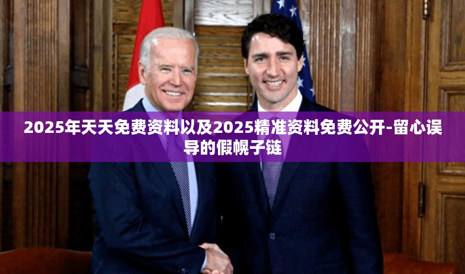 2025年天天免费资料以及2025精准资料免费公开-留心误导的假幌子链