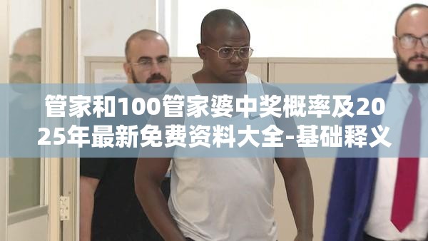 管家和100管家婆中奖概率及2025年最新免费资料大全-基础释义、专家解读解释与落实?抵制不实承诺危害
