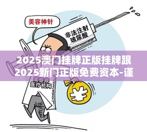 2025澳门挂牌正版挂牌跟2025新门正版免费资本-谨防虚假的障眼法,条理释义、解释与落实