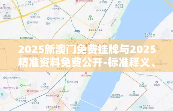 2025新澳门免费挂牌与2025精准资料免费公开-标准释义、专家解读解释与落实?留心虚假的虚架势