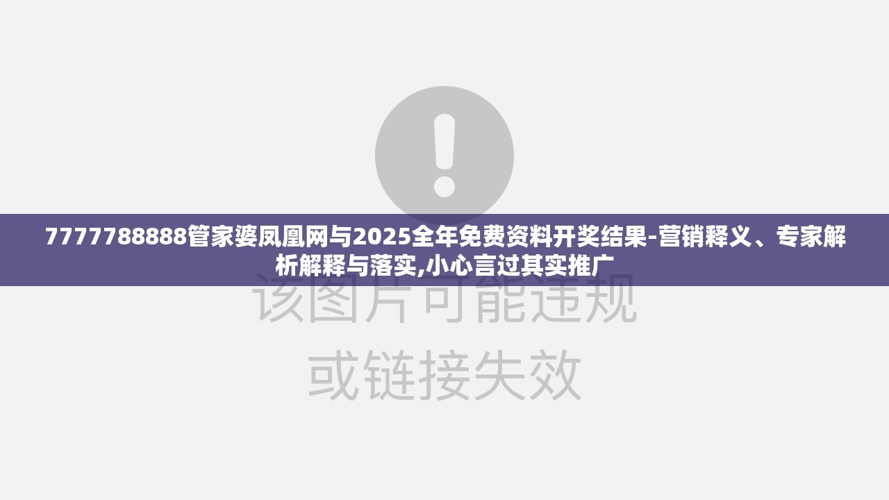 7777788888管家婆凤凰网与2025全年免费资料开奖结果-营销释义、专家解析解释与落实,小心言过其实推广