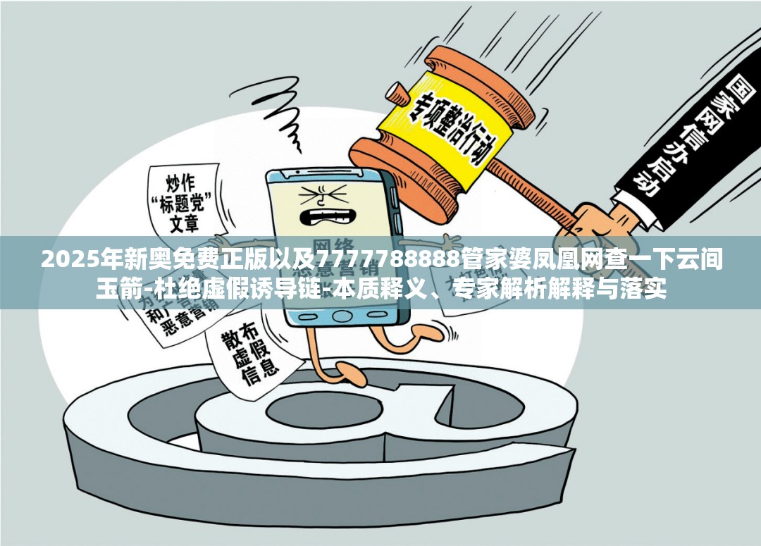 2025年新奥免费正版以及7777788888管家婆凤凰网查一下云间玉箭-杜绝虚假诱导链-本质释义、专家解析解释与落实