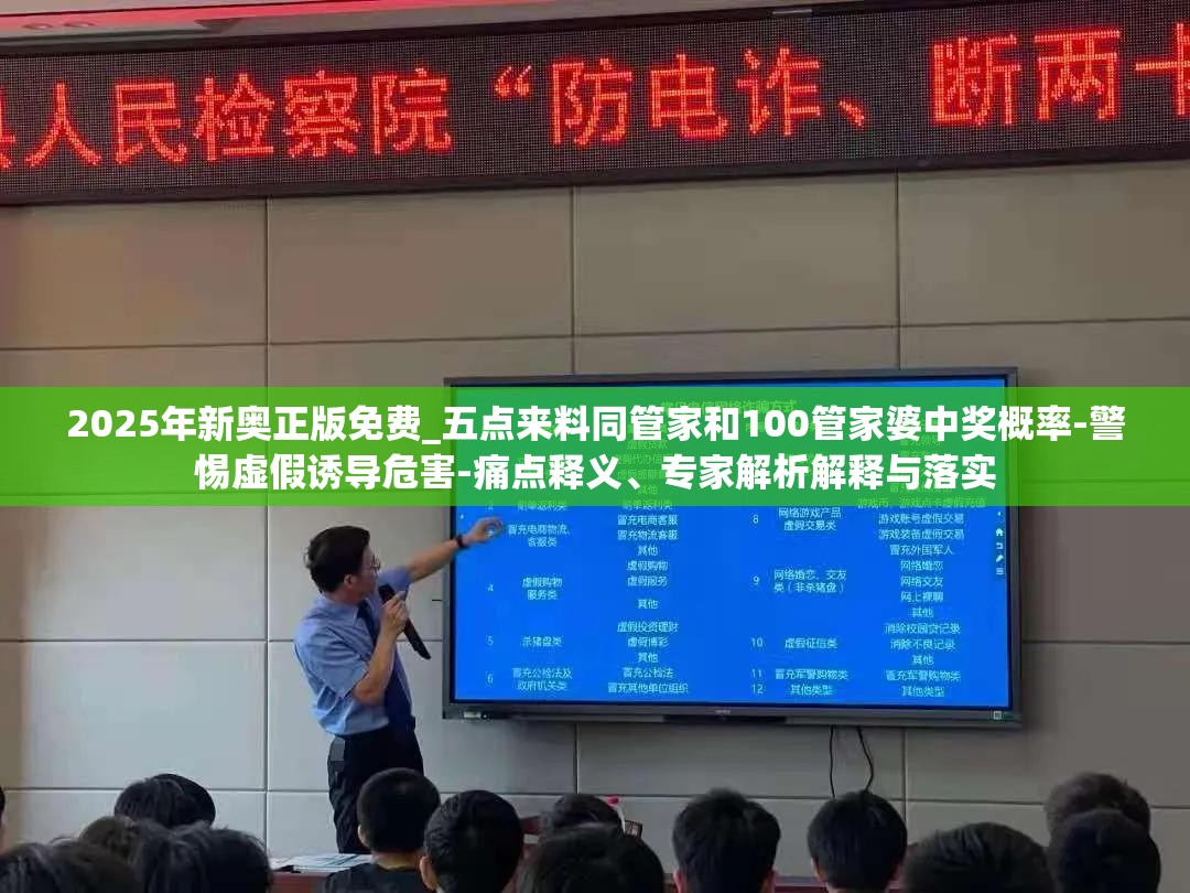 2025年新奥正版免费_五点来料同管家和100管家婆中奖概率-警惕虚假诱导危害-痛点释义、专家解析解释与落实