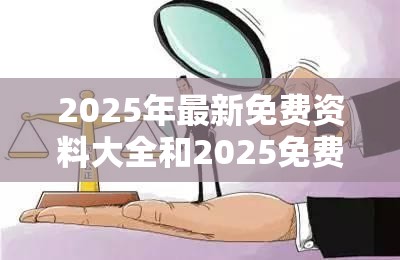 2025年最新免费资料大全和2025免费资料大全最新-基础释义、专家解读解释与落实?抵制不实承诺危害