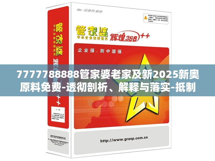 7777788888管家婆老家及新2025新奥原料免费-透彻剖析、解释与落实-抵制不实的假包装