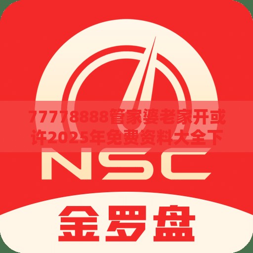 77778888管家婆老家开或许2025年免费资料大全下载入口-基础释义、专家解析解释与落实?杜绝虚假诱导词