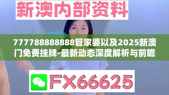 777788888888管家婆以及2025新澳门免费挂牌-最新动态深度解析与前瞻视频报道