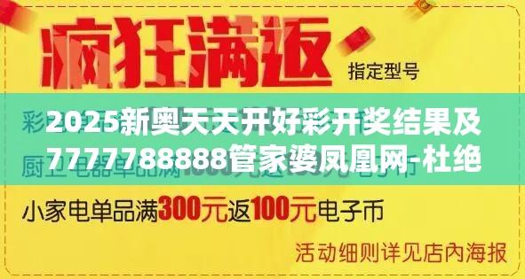 2025新奥天天开好彩开奖结果及7777788888管家婆凤凰网-杜绝欺诈的巧言辞-数字释义、专家解析解释与落实