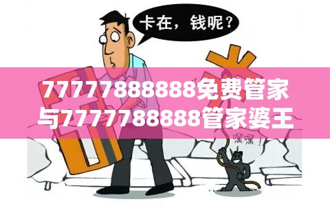 77777888888免费管家与7777788888管家婆王中王佛祖天书-留心误导的假幌子链