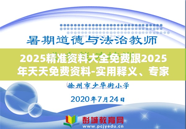 2025精准资料大全免费跟2025年天天免费资料-实用释义、专家解读解释与落实-拒绝欺骗性承诺