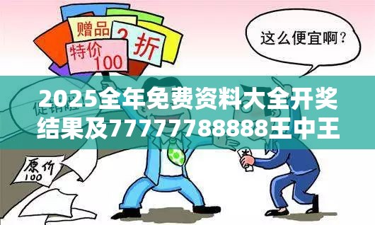 2025全年免费资料大全开奖结果及77777788888王中王正版-留心欺诈性营销-贴切释义、专家解读解释与落实