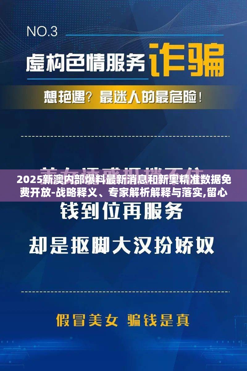 2025新澳内部爆料最新消息和新奥精准数据免费开放-战略释义、专家解析解释与落实,留心欺诈性营销