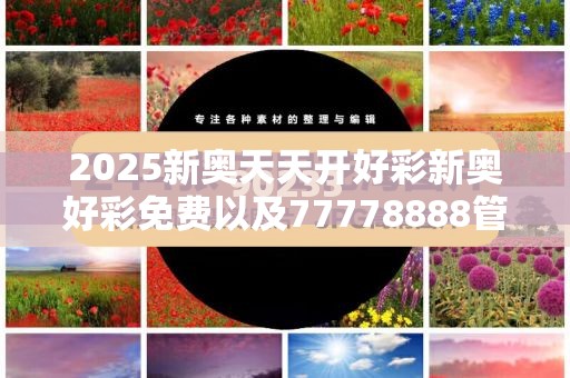 2025新奥天天开好彩新奥好彩免费以及77778888管家婆老家开-升级分析、专家解读解释与落实,谨防华而不实包装