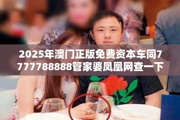 2025年澳门正版免费资本车同7777788888管家婆凤凰网查一下云间玉箭-个人释义、专家解析解释与落实?留心虚假的虚架势