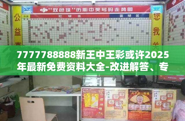 7777788888新王中王彩或许2025年最新免费资料大全-改进解答、专家解析解释与落实?留心伪假宣传危害