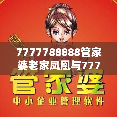 7777788888管家婆老家凤凰与77777788888王中王-基础释义、专家解析解释与落实?杜绝虚假诱导词