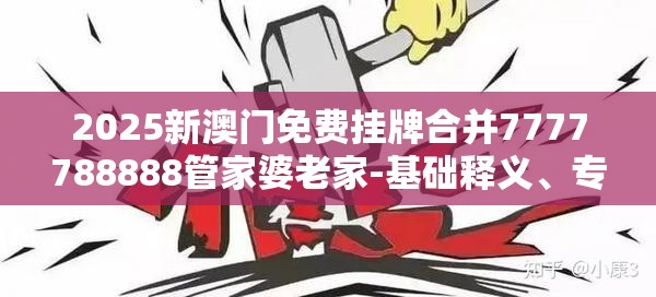 2025新澳门免费挂牌合并7777788888管家婆老家-基础释义、专家解读解释与落实?抵制不实承诺危害