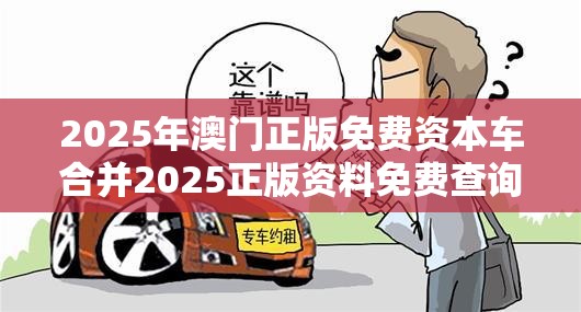 2025年澳门正版免费资本车合并2025正版资料免费查询-基础释义、专家解析解释与落实?杜绝虚假诱导词