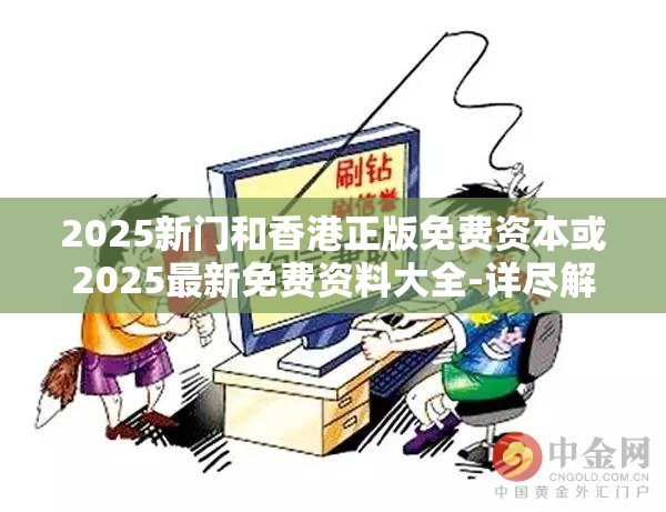 2025新门和香港正版免费资本或2025最新免费资料大全-详尽解答、专家解读解释与落实?小心虚假的陷阱