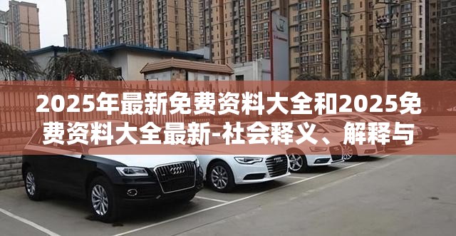 2025年最新免费资料大全和2025免费资料大全最新-社会释义、解释与落实-留心欺诈性广告